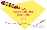WELCOME MR. RHYTHM! - roble.pntic.mec.esroble.pntic.mec.es/rgac0040/presentaciones_music/WELCOME MR R… · •It is the inner pulse of Music. •It is like the rhythm of our heart.