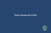 Raster Serving with ArcGIS...•Making rasters available to GIS Analysts in ArcMap – As background imagery – For analytical purposes (i.e., feature extraction) • Serving elevation