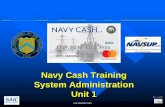 Navy Cash Training System Administration Unit 1€¦ · the ship’s router to allow the Navy Cash servers (both nodes’ External IP addresses) off -ship communication. For CANES,