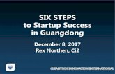 SIX STEPS to Startup Success in Guangdong · SIX STEPS to Startup Success in Guangdong December 8, 2017 Rex Northen, Ci2