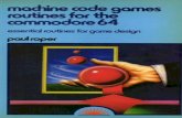 Machine code games routines for the Commodore 64€¦ · In this book Pau Roper that machine code programming On the Commodore 64 can be simple to learn. He starts showing how to