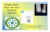 Bright Ideas: LED’s for Your Home ChurchComparison of Bulbs Comparison Incandescent CFL LED Watts 60 13 9 color temperature 2700K 2700K 2700K Lumens 720 800 800 Lifetime years 1.4