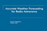 Accurate Weather Forecasting for Radio Astronomyrmaddale/Research/AccurateWeatherForecasting… · Accurate Weather Forecasting for Radio Astronomy Ronald J Maddalena October, 2009.
