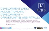 DEVELOPMENT LAND: ACQUISITION AND DEVELOPMENT ... · DEVELOPMENT LAND: ACQUISITION AND DEVELOPMENT – OPPORTUNITIES AND PITFALLS Section 106 agreement / option / conditional contract