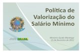 Políca de Valorização do Salário Mínimo€¦ · Ministro Guido Mantega ... Fonte: Receita Federal do Brasil / Ministério da Fazenda ... do PIB em 2009” Proposta de novo Acordo