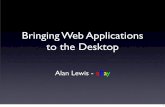 Bringing Web Applications to the Desktop - Alan LewisBringing Web Applications to the Desktop Alan Lewis - eBay 1. Desktop 2.0 2. Deskt 3. op 2.0 4. What is it? 5. Why does it matter?