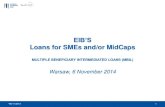 Warsaw, 6 November 2014 · 11/6/2014  · EIB’S Loans for SMEs and/or MidCaps MULTIPLE BENEFICIARY INTERMEDIATED LOANS (MBIL) Warsaw, 6 November 2014 •06/11/2014 1