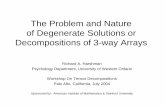 The Problem and Nature of Degenerate Solutions or … · 2008. 3. 20. · The Problem and Nature of Degenerate Solutions or Decompositions of 3-way Arrays Richard A. Harshman Psychology