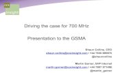 Driving the case for 700 MHz Presentation to the GSMA...Driving the case for 700 MHz Presentation to the GSMA Shaun Collins, CEO shaun.collins@ccsinsight.com / +44 7836 699970 @shauncollins