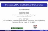 Developing GPU-Enabled Scientific Librariesmk51/presentations/PresLanzhou2011.pdfScientiﬁc Libraries Main Point To be widely accepted, GPU computing must be transparent to the user,