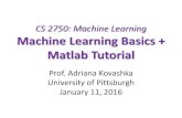 CS 2750: Machine Learning Machine Learning Basics + Matlab ...kovashka/cs2750_sp16/kovashka_ml_02.… · Machine Learning Basics + Matlab Tutorial Prof. Adriana Kovashka ... Training