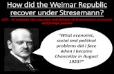 How did the Weimar Republic recover under Stresemann? · 2017. 8. 22. · How did the Weimar Republic recover under Stresemann? L/O – To evaluate the successes and failures of Stresemann’s