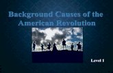 Background Causes of the American Revolution · •French and Indian War: part of Europe’s 7 Years War between England and France that was fought in North America in which England