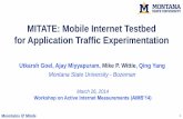 MITATE: Mobile Internet Testbed for Application Traffic ...Utkarsh Goel, Ajay Miyyapuram, Mike P. Wittie, Qing Yang Montana State University - Bozeman MITATE: Mobile Internet Testbed
