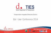 Esri User Conference 2014 · • TIES - “Transportation Integrated Enterprise Solution ” • Integrate disparate “stove -piped” business applications from various DDOT Administrations