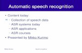Automatic speech recognition · 2009. 4. 6. · Mikko Kurimo Speech recognition Goals of today 1.Learn how to collect a speech database 2.Learn what methods are used for automatic