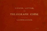 Cipher and secret letter and telegraph code, with Hogg's ...ng46/collections/larrabees-cipher-1884.pdf · Cipher and secret letter and telegraph code, with Hogg's improvements. The