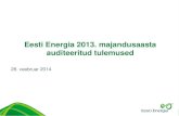 Eesti Energia 2013. majandusaasta auditeeritud tulemused · Eesti Energia 2013. majandusaasta auditeeritud tulemused 28. veebruar 2014 • Käesolev presentatsioon ja kõik sellega