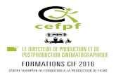 FORMATIONS CIF 2016 - cefpf.com · CENTRE EUROPÉEN DE FORMATION À LA PRODUCTION DE FILMS FORMATIONS CIF 2016 LE DIRECTEUR DE PRODUCTION ET DE POSTPRODUCTION CINÉMATOGRAPHIQUE.