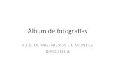 Álbum de fotografías. Montes/Biblioteca/Archivos/GALERIA FOTOS... · Álbum de fotografías E.T.S. DE INGENIEROS DE MONTES BIBLIOTECA. Title: Álbum de fotografías Author: Faustino