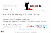 DeeptailsSeminar#1 Deeptails July9th,2020 · 2020. 7. 7. · DeeptailsSeminar#1 July9th,2020 Deeptails HowToTrainYourDeepMulti-ObjectTracker Presenters: Yihong Xu1 and Xavier Alameda-Pineda1