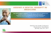 ADDING A DENTAL BENEFIT IN MEDICARE...Albuquerque, New Mexico Monday, April 24th, 2017 ADDING A DENTAL BENEFIT IN MEDICARE TODAY’S SESSION Moderator: •Bianca Rogers, Public Affairs