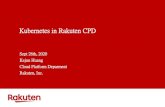 Kubernetes in Rakuten CPD. 在 Rakuten... · 2020. 9. 29. · 4 Self introduction • Vice Manager of Application Platform Group, which manages the Kubernetes cluster in Cloud Platform