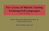 For a Loss of Words: Saving Endangered Languages · For a Loss of Words: Saving Endangered Languages June 11, 2016 Sister Alexandria Wolochuk, Ph.D. & Susana Rubio, Ph.D. Molloy College,