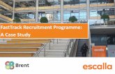 FastTrack Recruitment Programme: A ase Study · part of the final selection process. The final selection process included a final stage interview. It enabled us to recruit and train
