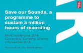 2 November 2016 Connecting, Curating, Sharing BAAC conference … 2016-Ranft Save... · 2017. 4. 28. · Save our Sounds, a programme to sustain a million hours of recording BAAC