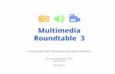 Roundtable 3 Multimedia · 2018. 1. 16. · Multimedia Roundtable 3 A discussion with community and team members Hosted at Wikimania 2013: Room M108 08/08/2013