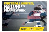 FOOTBALL UNITES; SCOTTISH FA EQUALITY FRAMEWORK · The Scottish FA’s objectives and strategies are based on the bedrock of ‘Football for All’. The Scottish FA challenged this