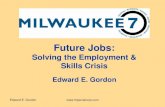 Future Jobs - Choose Milwaukee Meetings/M7 Cou… · Wisconsin 12-13 Edward E. Gordon  • 5.8% Unemployed • 178,464 People Unemployed • 41,260 Vacant Jobs