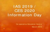 IAS 2019 / CES 2020 Information Day · IAS 2019 / CES 2020 Information Day. Co-operative Education Centre. March 2019. 1