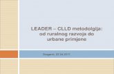 LEADER CLLD metodolgija: od ruralnog razvoja do · područjima, inovacije, pilot-aktivnosti, uvođenje transnacionalne suradnje LEADER + (2000. - 2006.) - usustavljivanje metodologije,