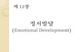 (Emotional Development)contents.kocw.or.kr/document/chapter12.pdf · 2010. 12. 10. · 2. 정서표현에대핚이해의발달 4-8개월: 얼굴표정의의미를이해하기시작