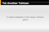 A mobile adaptation of the classic Yahtzee game.zarifis/yahtzeesite/yay.pdf · RMS managed by Yahtzee MIDlet 3 records in rms hold top 3 player namesscores on the device. High score