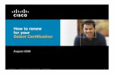 How to renew for your Select Certification - Cisco · Presentation_ID © 2007 Cisco Systems, Inc. All rights reserved. Cisco Confidential 1 How to renew for your Select Certification