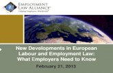 New Developments in European Labour and Employment Law ... · New Developments in European Labour and Employment Law: What Employers Need to Know February 21, 2013