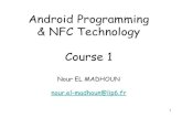 Android Programming & NFC Technology Course 1 Android Programming & NFC Technology Course 1 Nour EL MADHOUN nour.el-madhoun@lip6.fr 1 Outline •What’s Android •Android Architecture