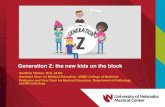 Generation Z: the new kids on the block...Generation Z: the new kids on the block Geoffrey Talmon, M.D., M.Ed. Assistant Dean for Medical Education, UNMC College of Medicine Professor