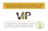 Teaching & Catalyzing Innovation in the Vertically ... Catalyzing... · PDF file Teaching & Catalyzing Innovation in the Vertically-Integrated Projects Program Ed Coyle, Director