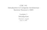 CSE 141 Introduction to Computer Architecture Summer Session I, 2005 Lecture 1 Introduction · Lecture 1 Introduction Pramod V. Argade June 27, 2005 Pramod Argade CSE 141, Summer