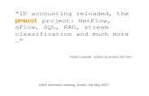 “IP accounting reloaded, the - pmacct · “IP accounting reloaded, the pmacct project: NetFlow, sFlow, SQL, RRD, stream classification and much more …” Paolo Lucente
