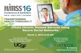 Create Chronic Disease Services Using Secure Social Networks · Create Chronic Disease Services Using Secure Social Networks March 2, 2016 8:30 AM Kim Norman, MD UCSF Distinguished