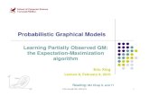 Probabilistic Graphical Modelsepxing/Class/10708-15/slides/lecture8-EM.… · Unobserved Variables A variable can be unobserved (latent) because: it is an imaginary quantity meant