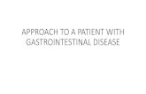 APPROACH TO A PATIENT WITH GASTROINTESTINAL DISEASE · APPROACH TO A PATIENT WITH GASTROINTESTINAL DISEASE. INTRODUCTION •Extends from the mouth to the anus. •Other associated
