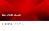 Xilinx reVISION xfOpenCV - Missing Link Electronics€¦ · OpenCV Needs Acceleration in Embedded Typical Requirement > 30 FPS Harris Corner 2.4 FPS Stereo Depth Map 2.1 FPS Dense
