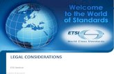 Legal Considerations · 2017. 7. 10. · Legal considerations ETSI members should be aware that several legal considerations need to be taken into account while participating in the
