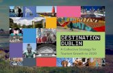 DesTinaTion Dublin - Failte Ireland · 2014. 1. 23. · While tourism into Dublin clearly benefits Ireland as a whole, Dublin needs to differentiate itself as a ‘must-visit’ destination